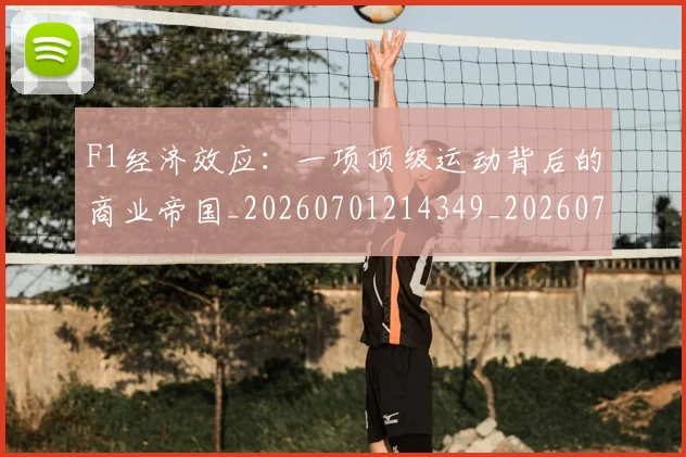 F1经济效应：一项顶级运动背后的商业帝国_20260701214349_20260713233719